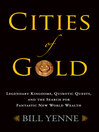 Cities of Gold (eBook): Legendary Kingdoms, Quixotic Quests, and Fantastic New World Wealth